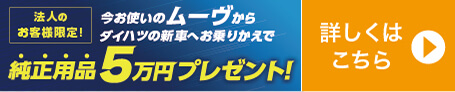 法人のお客様限定!今お使いのムーヴからダイハツの新車へお乗りかえで5万円プレゼント!