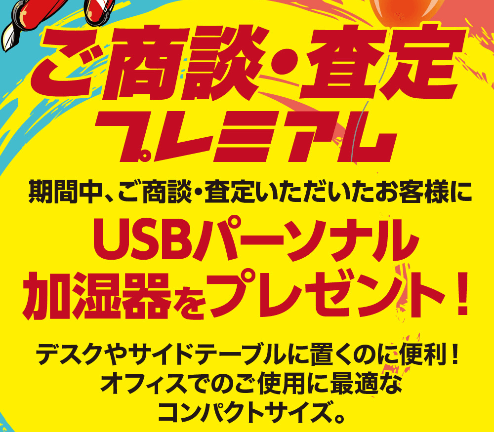 ご商談・査定プレミアム　期間中、ご商談・査定いただいたお客様にUSBパーソナル加湿器をプレゼント!デスクやサイドテーブルに置くのに便利!オフィスでのご使用に最適なコンパクトサイズ。