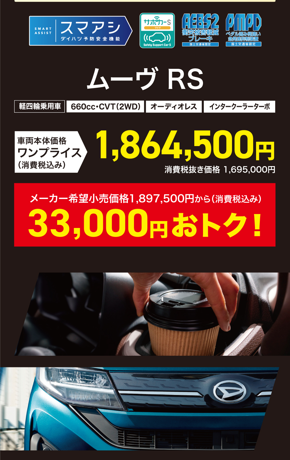 ムーヴ RS660cc・CVT (2WD) オーディオレス インタークーラーターボワンプライス)(消費税込み)1,864,500円消費税抜き価格 1,695,000円メーカー希望小売価格 1,897,500円から(消費税込み)33,000円おトク!