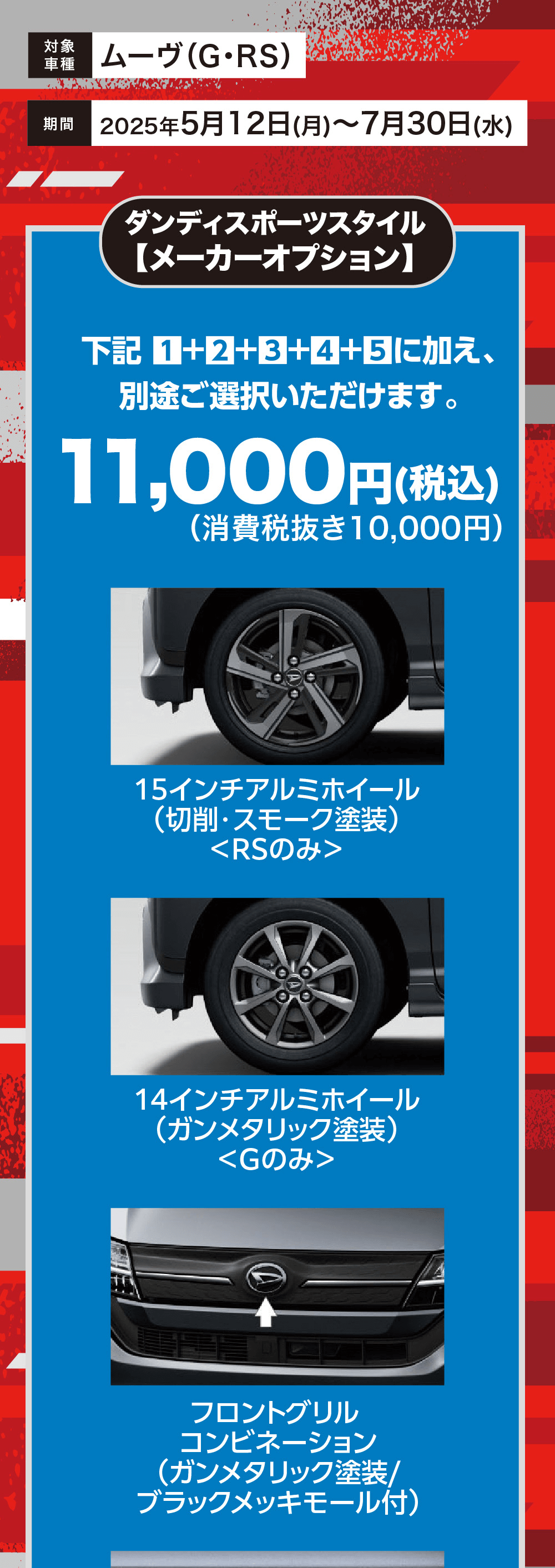 【メーカーオプション】下記 1+2+3 +4 +5 に加え、別途ご選択いただけます。11,000円(税込)(消費税抜き10,000円)15インチアルミホイール (切削・スモーク塗装) <RSのみ>14インチアルミホイール (ガンメタリック塗装)<Gのみ>フロントグリルコンビネーション(ガンメタリック塗装/ブラックメッキモール付)