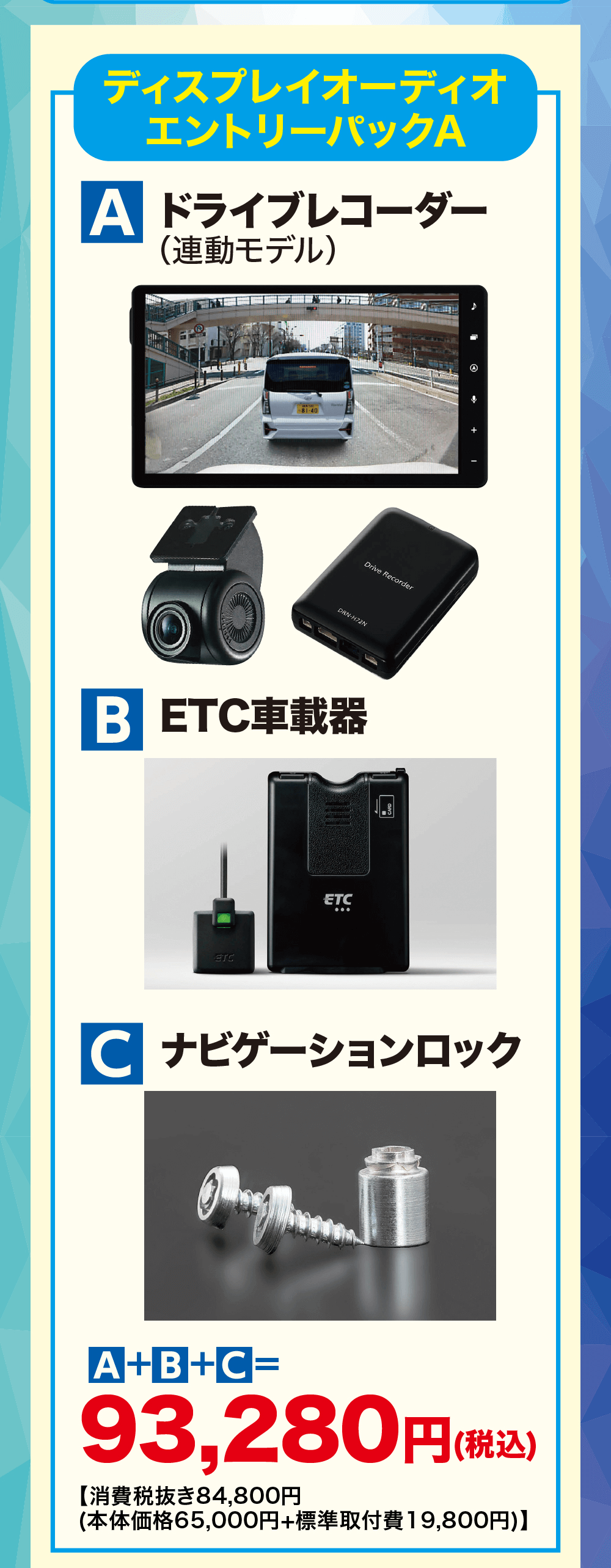 ディスプレイオーディオエントリーパックAA ドライブレコーダー (連動モデル)81-40DRN-H72NDrive RecorderB ETC車載器ETCETCC ナビゲーションロックA+B+C=93,280円(税込)【消費税抜き84,800円 (本体価格65,000円+標準取付費19,800円)】