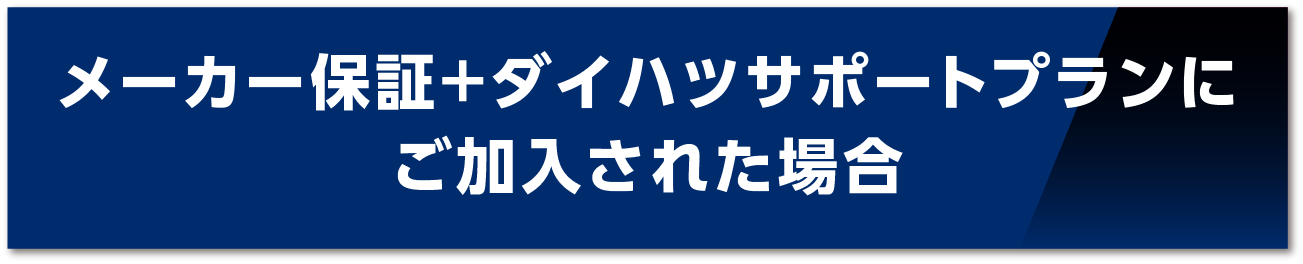 メーカー保証+ダイハツサポートプランにご加入された場合