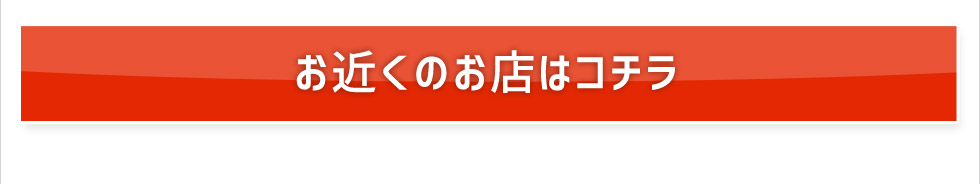 お近くのお店はコチラ