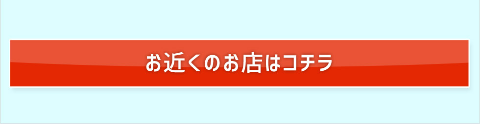 お近くのお店はコチラ