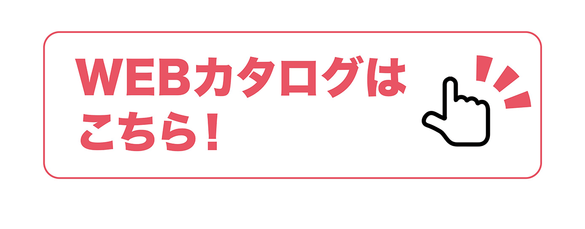 WEBカタログはこちら！